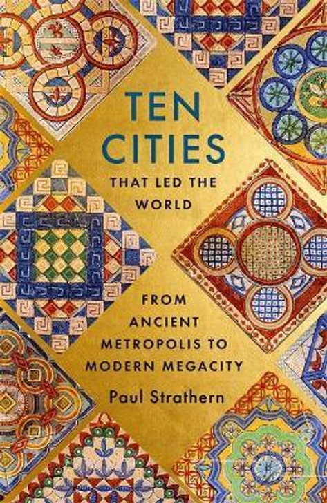 Ten Cities that Led the World : From Ancient Metropolis to Modern Megacity / Paul Strathern