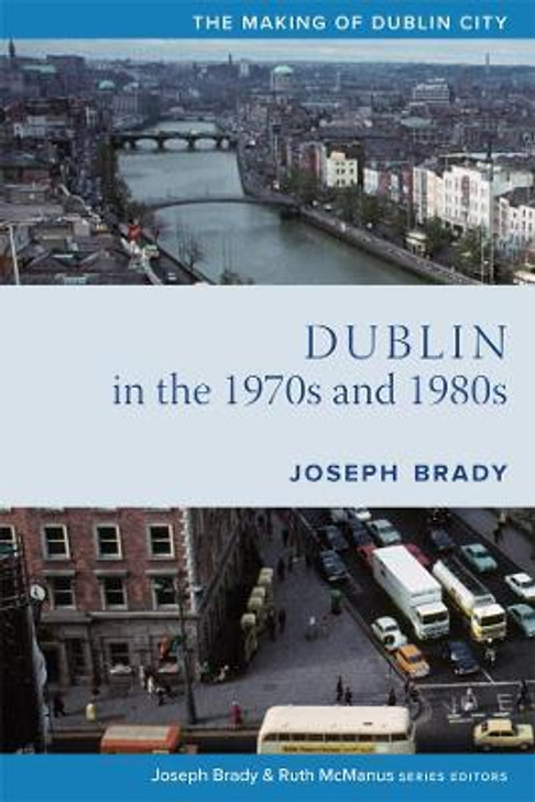 Dublin from 1970 to 1990 : The City Transformed / Joseph Brady