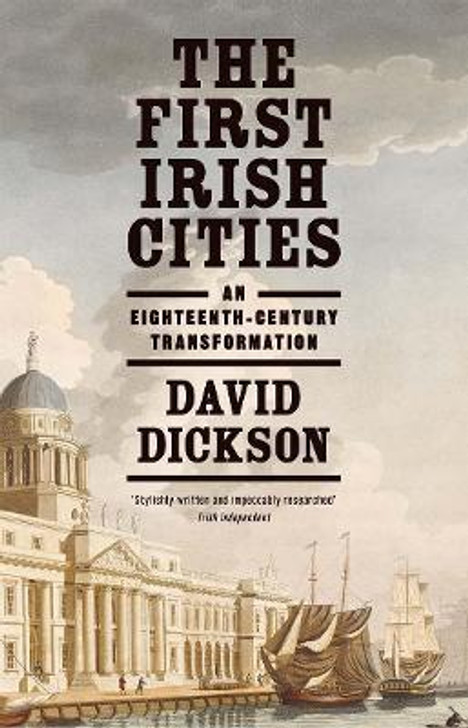 First Irish Cities : An Eighteenth-Century Transformation / David Dickson