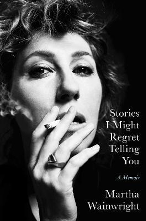 Stories I Might Regret Telling You / Martha Wainwright