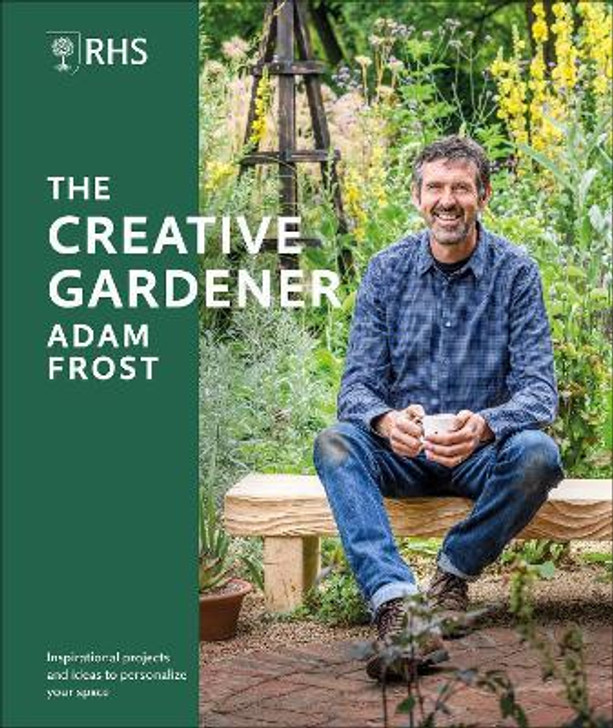 RHS The Creative Gardener : Inspiration and Advice to Create the Space You Want / Adam Frost