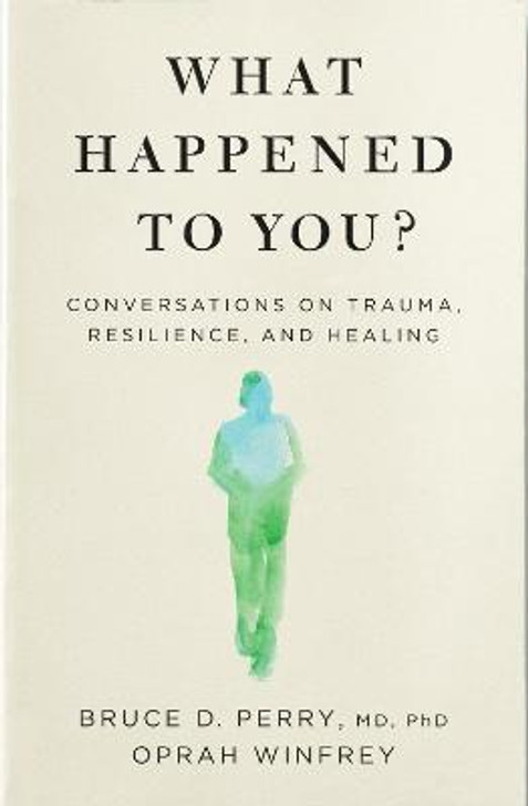 What Happened to You? P/B / Bruce D. Perry M.D., Ph.D. & Oprah Winfrey