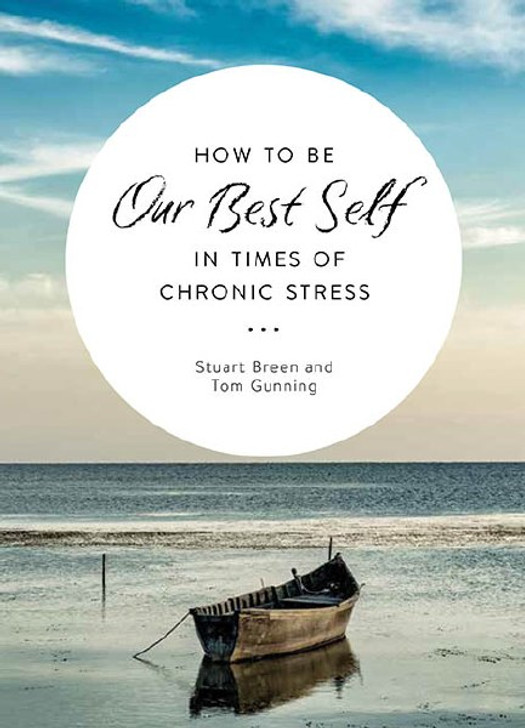 How to Be Our Best Self in Times of Chronic Stress / Stuart Breen & Tom Gunning