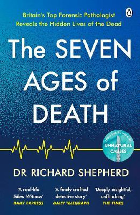 Seven Ages of Death : A Forensic Pathologist's Journey Through Life P/B / Dr. Richard Shepherd