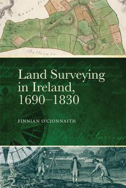 Land Surveying in Ireland, 1690 - 1830 / Finnian Ó Cionnaith