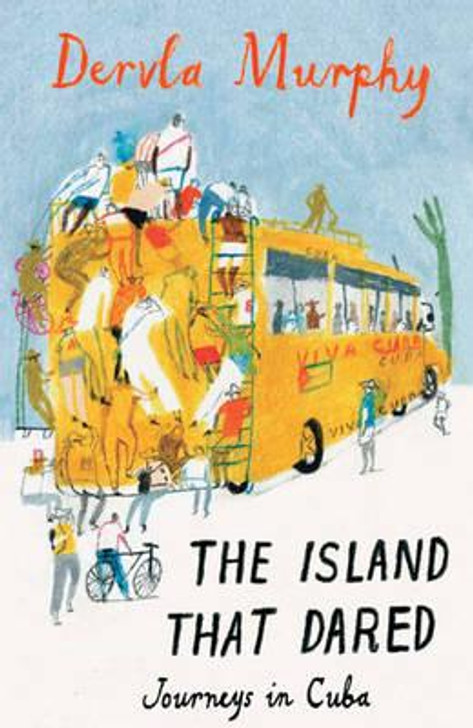 Island That Dared : Journeys in Cuba, The / Dervla Murphy