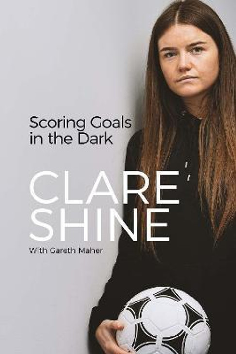 Scoring Goals in the Dark / Clare Shine