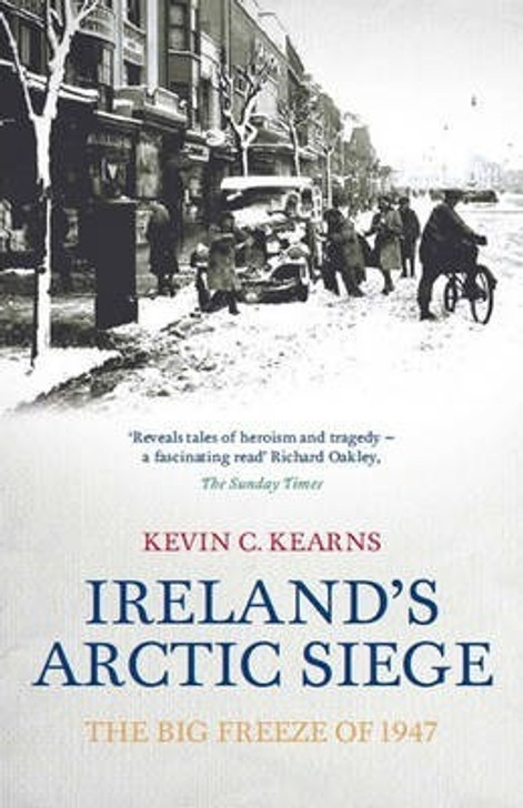 Ireland's Arctic Siege : The Big Freeze of 1947 / Kevin C. Kearns