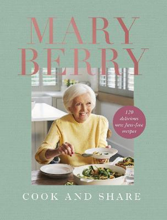 Cook and Share : 120 Delicious New Fuss-Free Recipes / Mary Berry