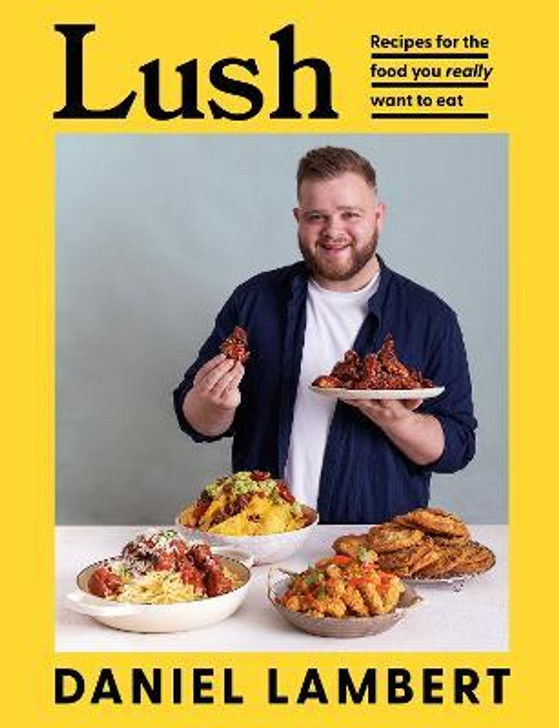 Lush : Recipes for the Food You Really Want / Daniel Lambert