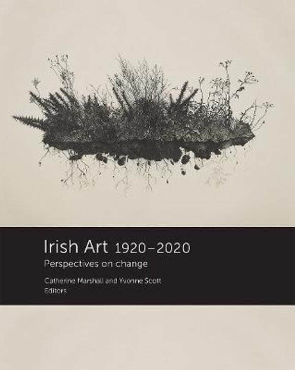 Irish Art 1920 - 2020 : Perspectives on Change / Catherine Marshall and Yvonne Scott