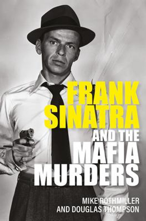 Frank Sinatra and the Mafia Murders / Mike Rothmiller & Douglas Thompson
