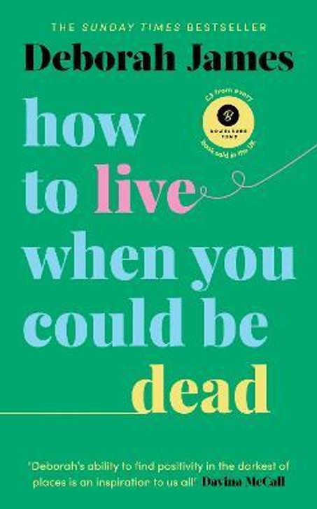 How to Live When You Could Be Dead / Deborah James