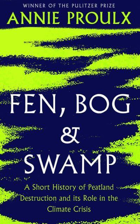 Fen, Bog & Swamp: A Short History of Peatland Destruction and Its Role in the Climate Crisis / Annie Proulx