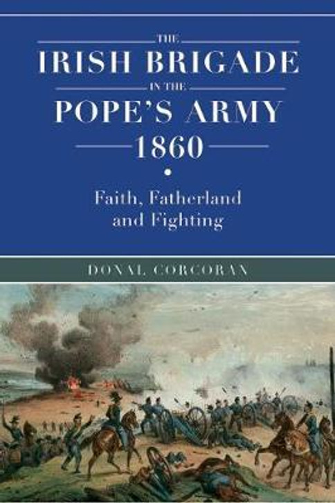 Irish Brigade in the Pope's Army 1860 / Donal Corcoran