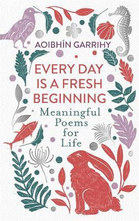 Everyday is a Fresh Beginning: Meaningful Poems for Life / Aoibhin Garrihy