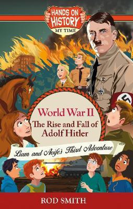 World War 2 - Rise & Fall of Adolf Hitler: Liam & Aoife's Third Adventure / Rod Smith
