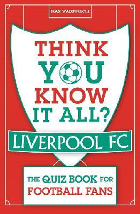 Think You Know It All: Liverpool FC - The Quiz Book