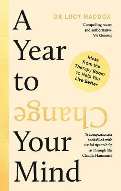 A Year to Change Your Mind : Ideas from the Therapy Room to Help You Live Better / Dr Lucy Maddox