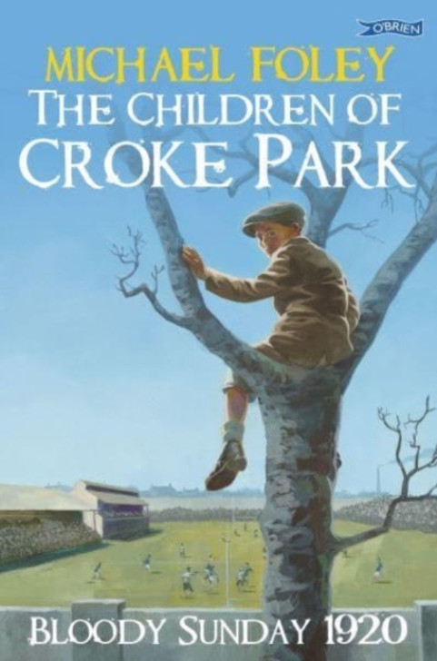 Children of Croke Park : Bloody Sunday 1920 / Michael Foley
