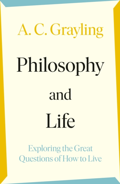 Philosophy and Life: Exploring the Great Questions of How to Live / A.C. Grayling