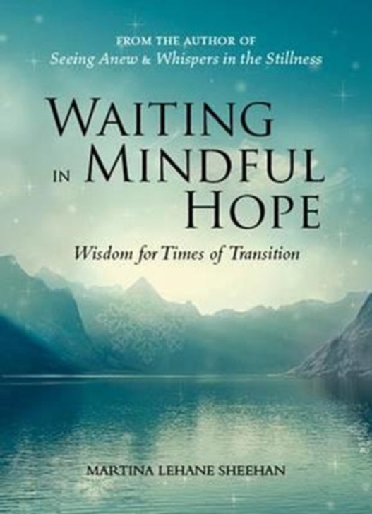 Waiting in Mindful Hope: Wisdom for Times of Transition / Martina Lehane Sheehan