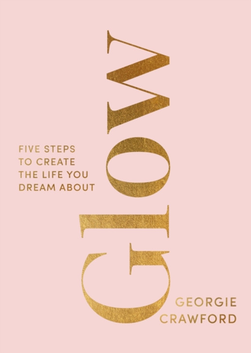 GLOW: Five Steps to Create the Life You Dream About / Georgie Crawford