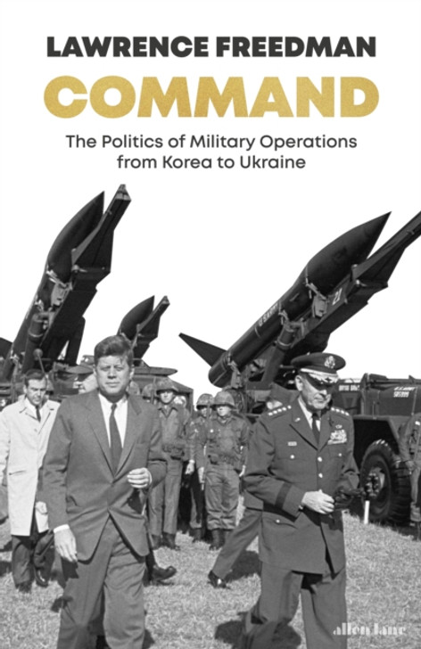 Command: The Politics of Military Operations from Korea to Ukraine / Lawrence Freedman