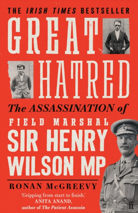 Great Hatred: The Assassination of Field Marshal Sir Henry Wilson MP / Ronan McCarthy