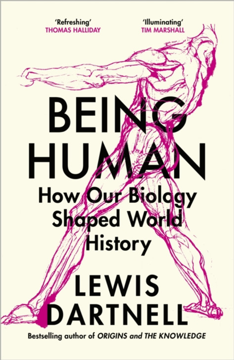 Being Human : How Our Biology Shaped World History / Lewis Dartnell