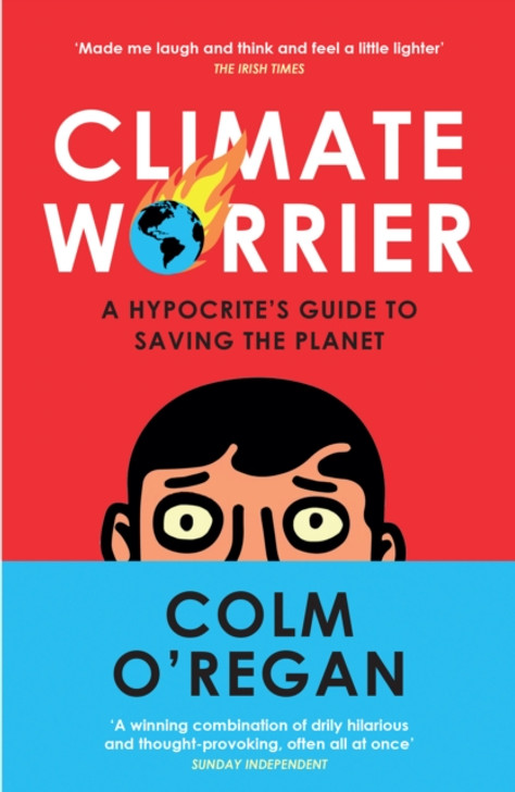 Climate Worrier : A Hypocrite's Guide to Saving the Planet PBK / Colm O'Regan