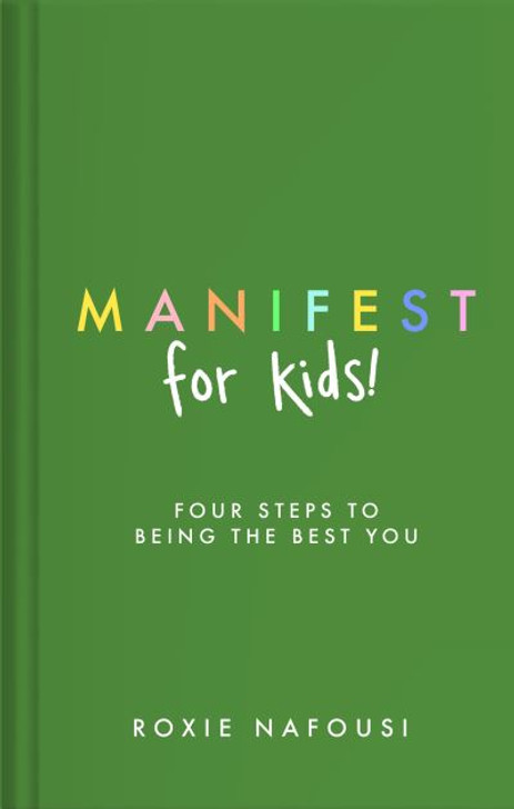 Manifest for Kids : Four Steps To Being the Best You / Roxie Nafousi