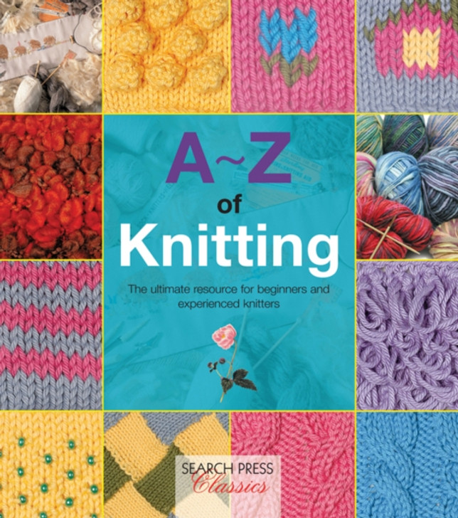 A to Z of Knitting: The Ultimate Resource for Beginners & Experienced Knitters