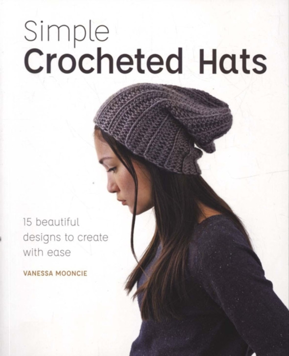 Simple Crochet Hats : 15 Beautiful Designs to Create with Ease / Vanessa Mooncie