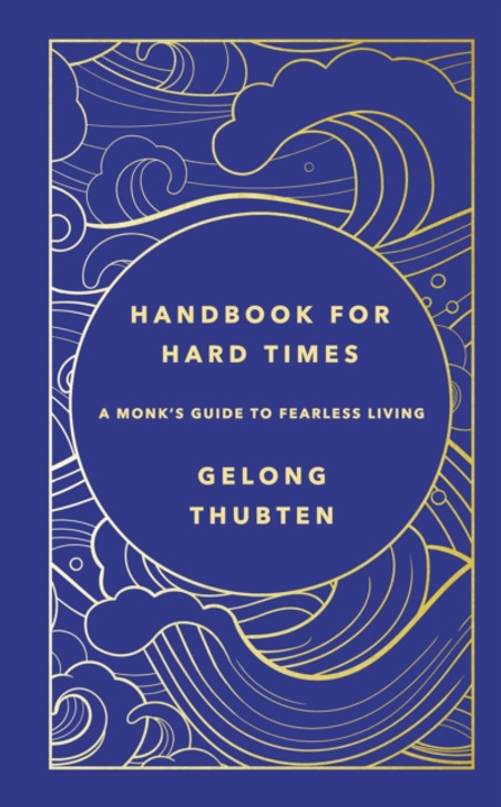 Handbook for Hard Times : A Monk's Guide to Fearless Living / Gelong Thubten