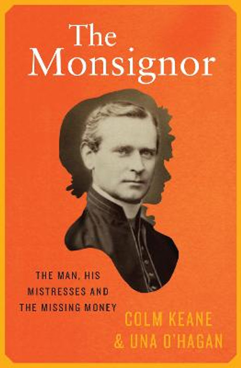 Monsignor: The Man, His Mistresses and the Missing Money / Colm Keane & Una O'Hagan