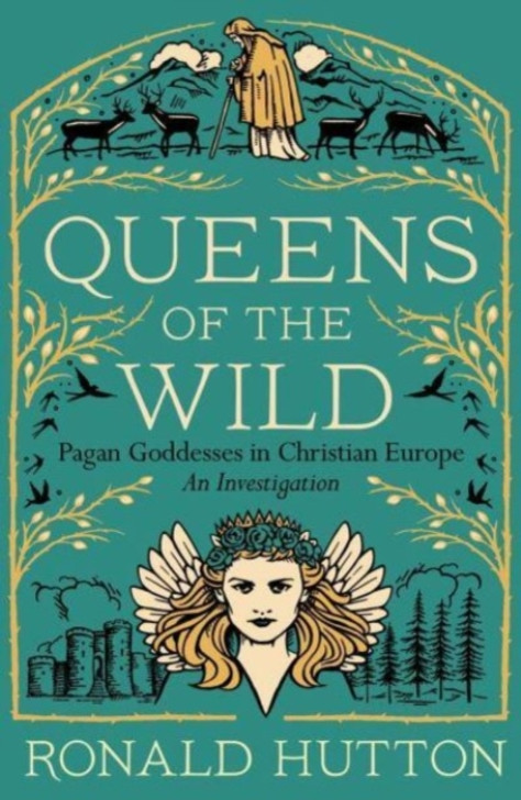 Queens of the Wild : Pagan Goddesses in Christian Europe: An Investigation / Ronald Hutton