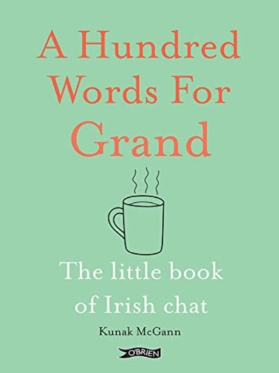 A Hundred Words for Grand: Little Book of Irish Chat, The / Kunak McGann