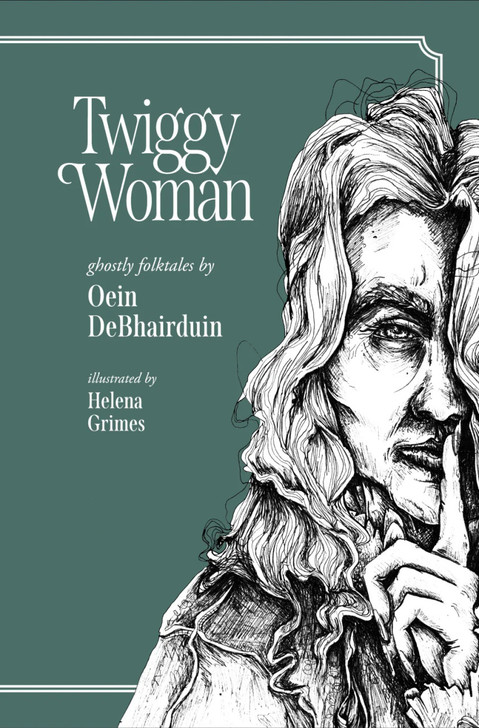 Twiggy Woman: Ghostly Folktales / Oein DeBhairduin