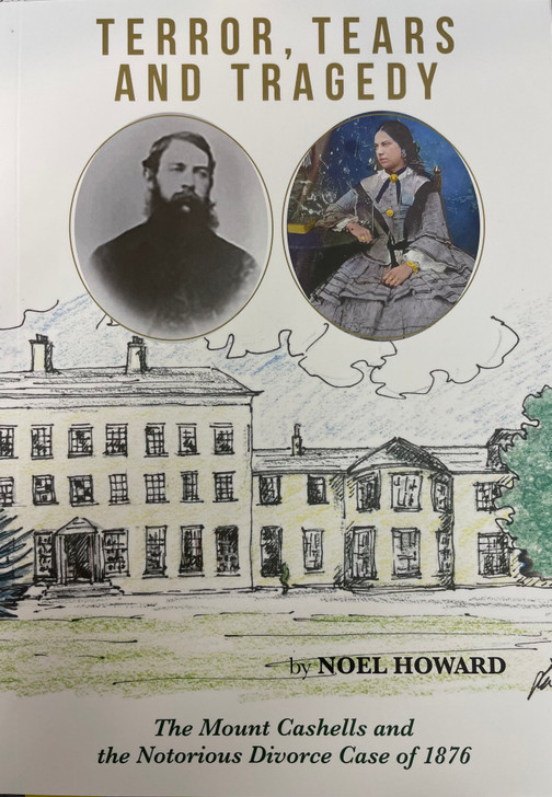 Terror, Tears and Tragedy: The Mount Cashells and the Notorious Divorce Case of 1876 / Noel Howard