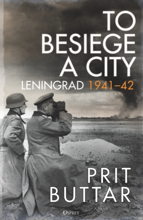 To Besiege a City: Leningrad 1941-42 / Prit Buttar