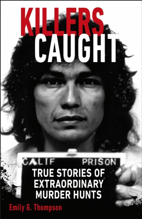 Killers Caught : True Stories of Extraordinary Murder Hunts / Emily G. Thompson