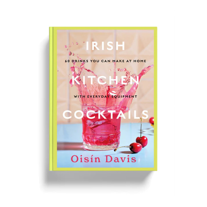 Irish Kitchen Cocktails : 60 Recipes You Can Make at Home with Everyday Equipment / Oisin Davis