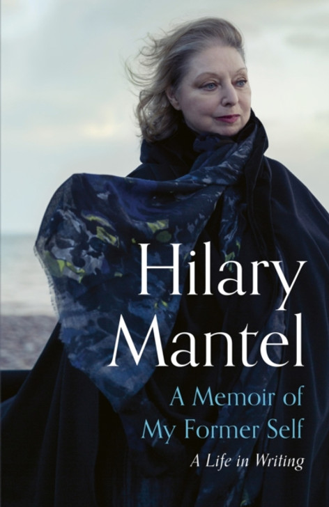 Memoir of My Former Self : A Life in Writing / Hilary Mantel