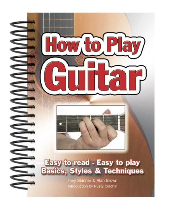 How To Play Guitar : Easy to Read, Easy to Play; Basics, Styles & Techniques / Tony Skinner & Alan Brown