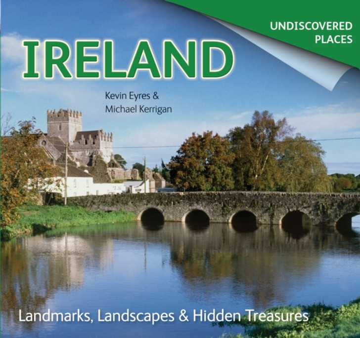 Ireland Undiscovered : Landmarks, Landscapes & Hidden Treasures / Michael Kerrigan & Kevin Eyres
