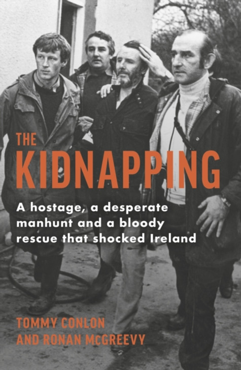 Kidnapping, The: A Hostage, a Desperate Manhunt and a Bloody Rescue that Shocked Ireland / Tommy Conlon & Ronan McGreevy