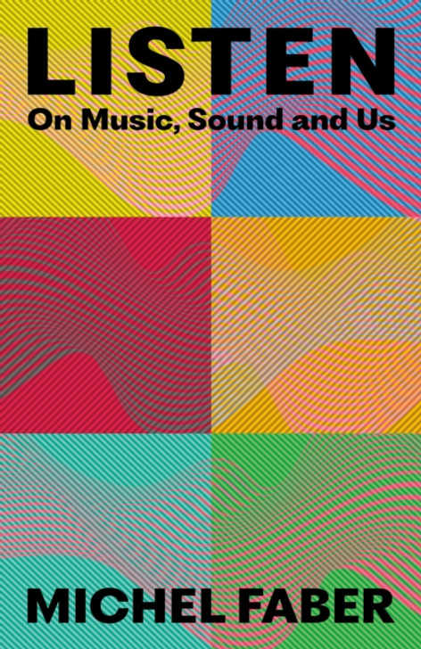 Listen: On Music, Sound and Us / Michel Faber
