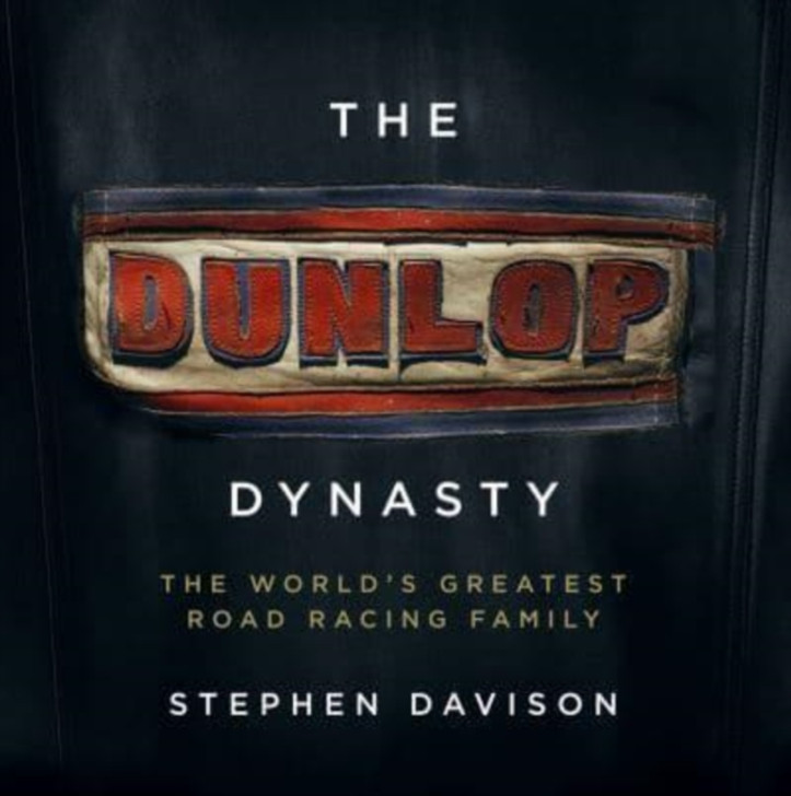 Dunlop Dynasty : The World's Greatest Road Racing Family / Stephen Davison