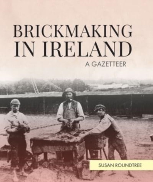 Brickmaking in Ireland: A Gazetteer / Susan Roundtree